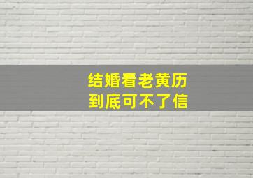 结婚看老黄历 到底可不了信